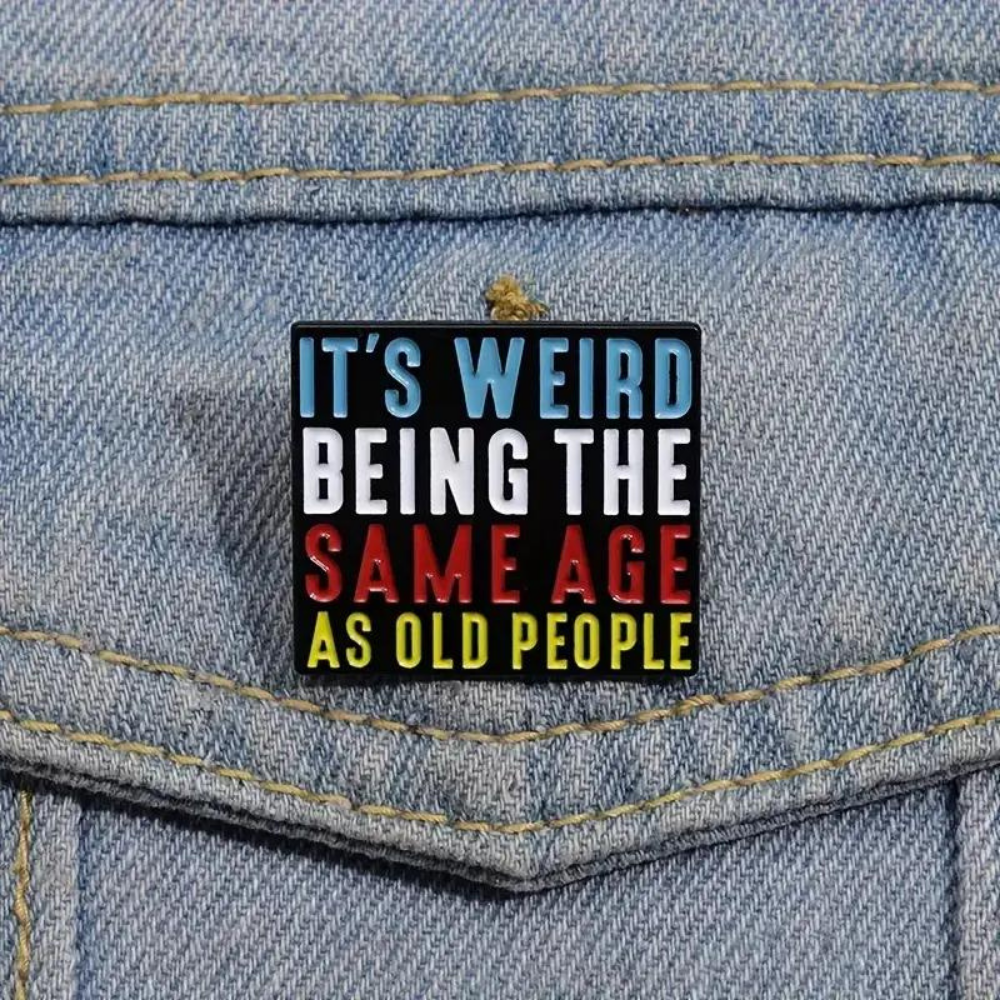 It’s Weird Being The Same Age As Old People Pin