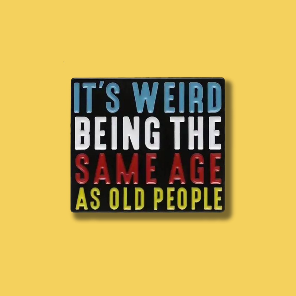 It’s Weird Being The Same Age As Old People Pin