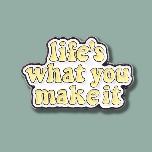Life’s What You Make It Pin